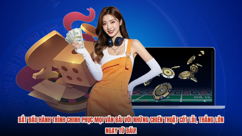 Bắt đầu hành trình chinh phục mọi ván bài với những chiến thuật cốt lõi, thắng lớn ngay từ đầu!
