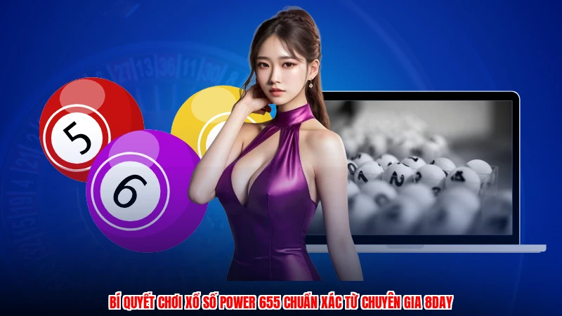 Bí Quyết Chơi Xổ Số Power 655 Chuẩn Xác Từ Chuyên Gia 8DAY