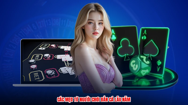 Các mẹo từ người chơi bắn cá lâu năm