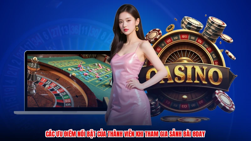Các ưu điểm nổi bật của thành viên khi tham gia sảnh bài 8DAY