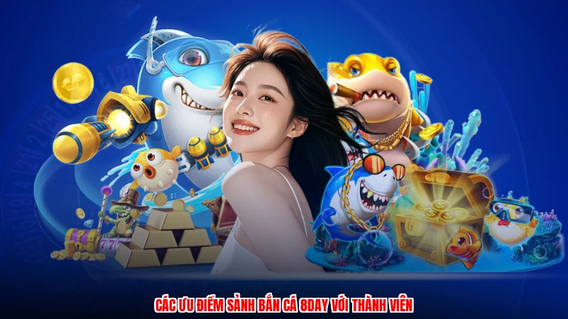 Các ưu điểm sảnh bắn cá 8DAY với thành viên