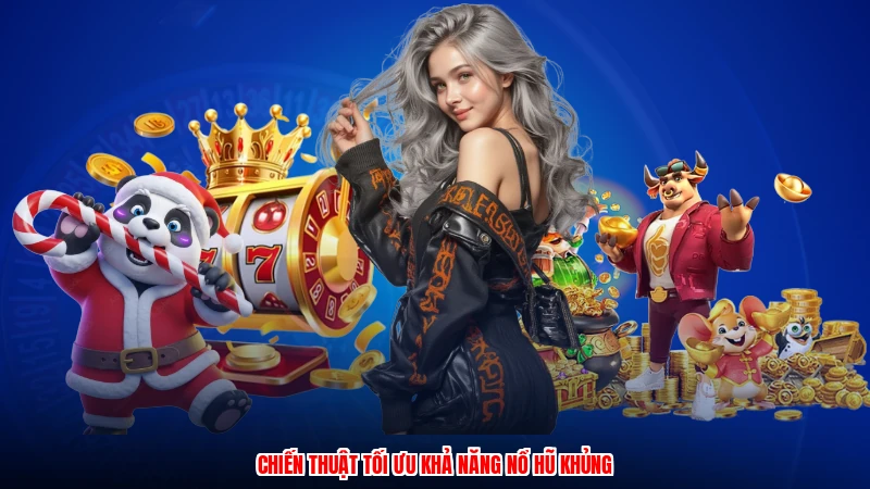 Chiến thuật tối ưu khả năng nổ hũ khủng