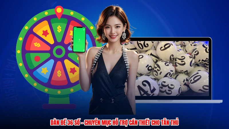 Dàn Đề 36 Số - Chuyên Mục Hỗ Trợ Cần Thiết Cho Tân Thủ