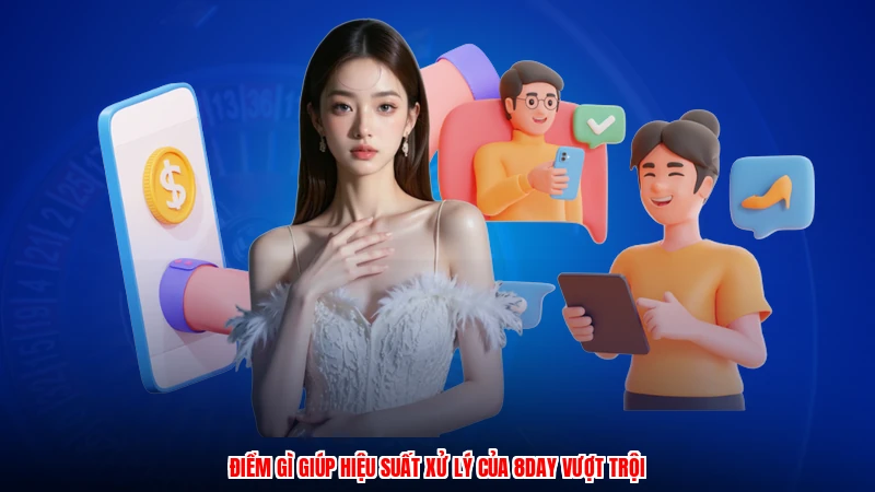 Điểm gì giúp hiệu suất xử lý của 8DAY vượt trội