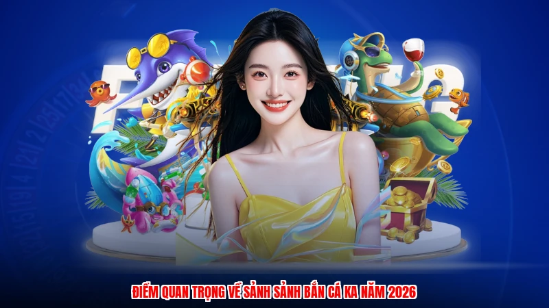 Điểm quan trọng về sảnh sảnh bắn cá KA năm 2026