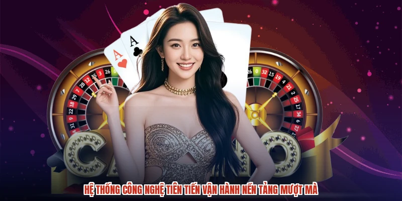 Hệ thống công nghệ tiên tiến vận hành nền tảng mượt mà