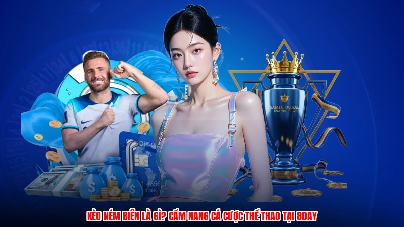 Kèo Ném Biên Là Gì? Cẩm Nang Cá Cược Thể Thao Tại 8DAY