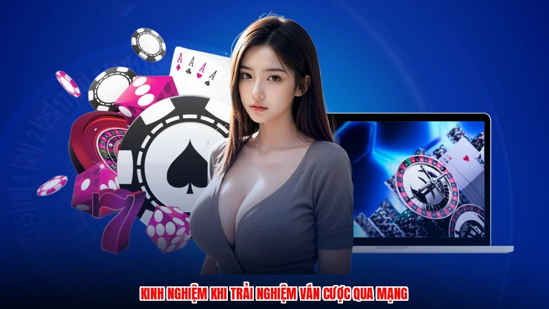 Kinh nghiệm khi trải nghiệm ván cược qua mạng
