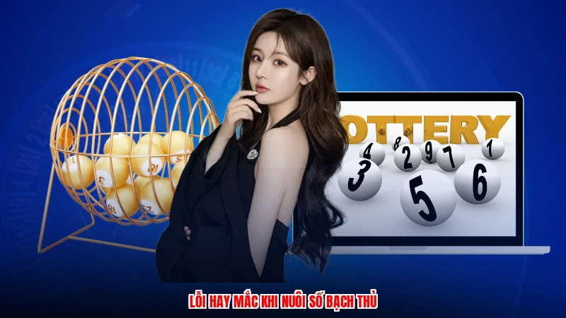 Lỗi hay mắc khi nuôi số bạch thủ