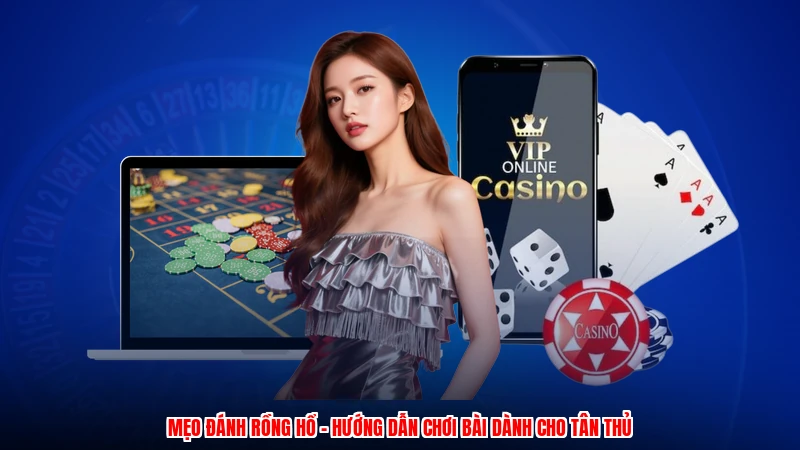 Mẹo Đánh Rồng Hổ - Hướng Dẫn Chơi Bài Dành Cho Tân Thủ