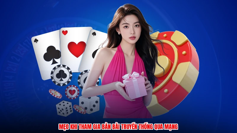 Mẹo khi tham gia bàn bài truyền thống qua mạng