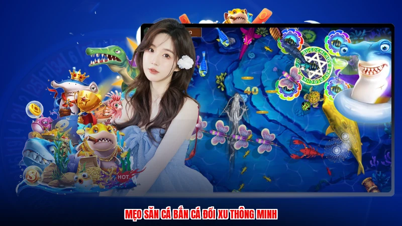 Mẹo săn cá bắn cá đổi xu thông minh