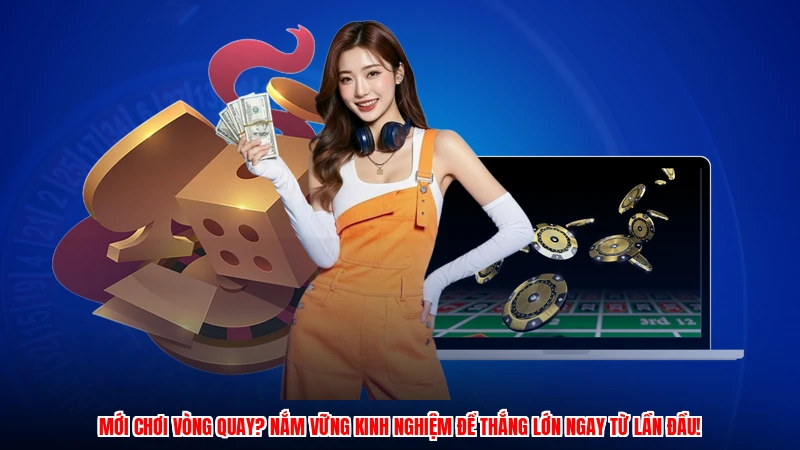 Mới chơi vòng quay? Nắm vững kinh nghiệm để thắng lớn ngay từ lần đầu!