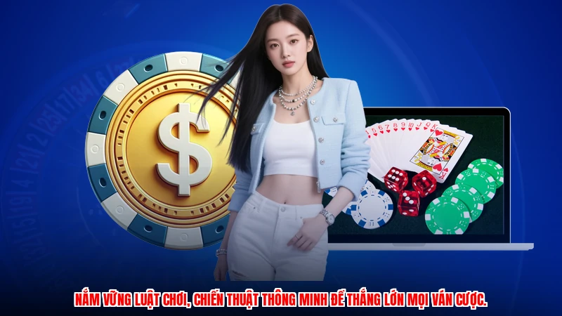 Nắm vững luật chơi, chiến thuật thông minh để thắng lớn mọi ván cược.