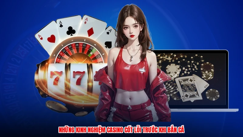 Những kinh nghiệm casino cốt lõi trước khi bắn cá