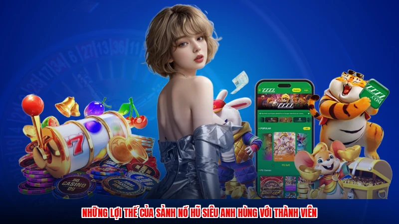 Những lợi thế của sảnh nổ hũ siêu anh hùng với thành viên