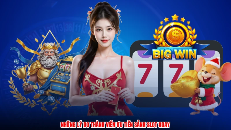 Những lý do thành viên ưu tiên sảnh slot 8DAY