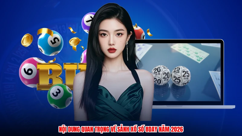 Nội dung quan trọng về sảnh xổ số 8DAY năm 2026