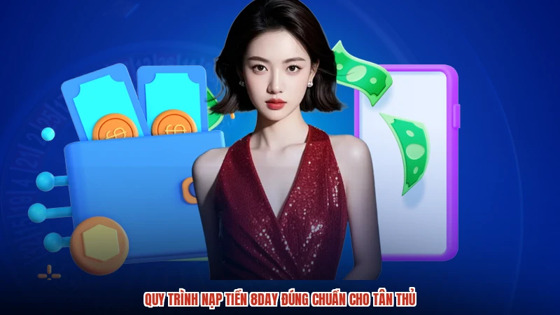 Quy trình nạp tiền 8DAY đúng chuẩn cho tân thủ