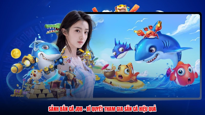 Sảnh Bắn Cá JDB - Bí Quyết Tham Gia Săn Cá Hiệu Quả