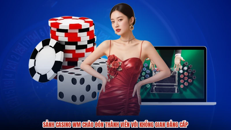 Sảnh casino WM chào đón thành viên với không gian đẳng cấp