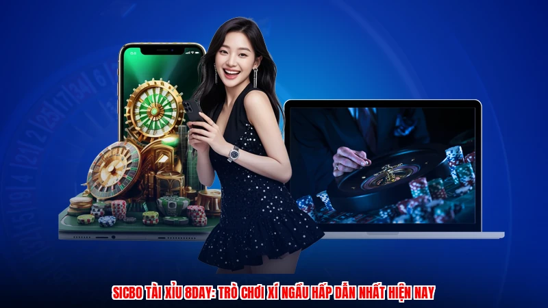 Sicbo Tài Xỉu 8DAY: Trò Chơi Xí Ngầu Hấp Dẫn Nhất Hiện Nay