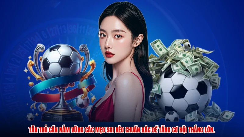 Tân thủ cần nắm vững các mẹo soi kèo chuẩn xác để tăng cơ hội thắng lớn.