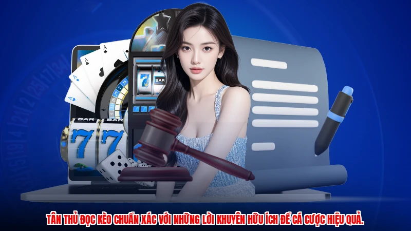 Tân thủ đọc kèo chuẩn xác với những lời khuyên hữu ích để cá cược hiệu quả.