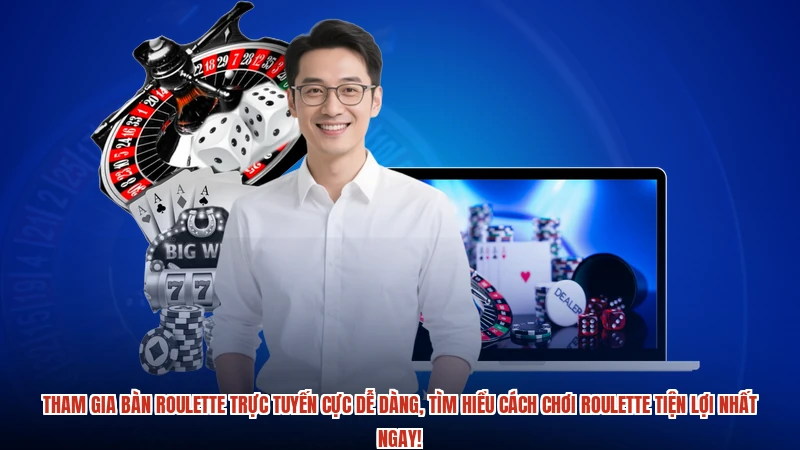 Tham gia bàn roulette trực tuyến cực dễ dàng, tìm hiểu cách chơi Roulette tiện lợi nhất ngay!