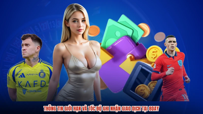 Thông tin giới hạn và tốc độ ghi nhận giao dịch tại 8DAY