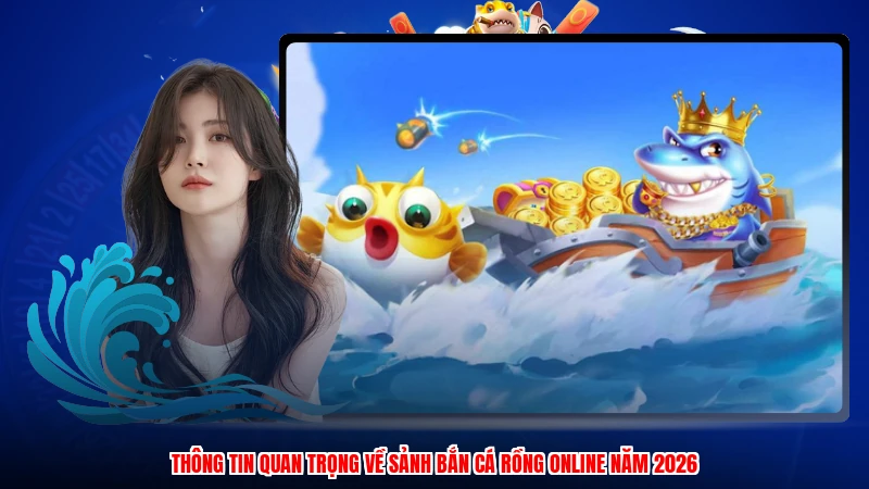 Thông tin quan trọng về sảnh bắn cá rồng online năm 2026