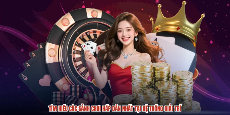 Tìm hiểu các sảnh chơi hấp dẫn nhất tại hệ thống giải trí