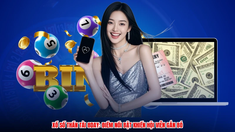 Xổ Số Thần Tài 8DAY: Điểm Nổi Bật Khiến Hội Viên Gắn Bó